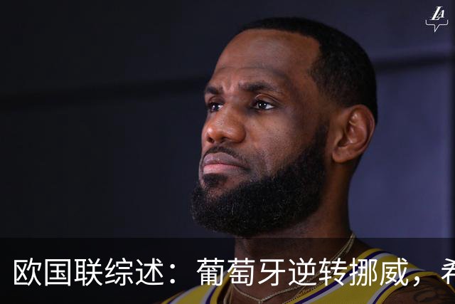 欧国联综述：葡萄牙逆转挪威，希腊历史性胜德国，荷兰小胜塞尔维亚